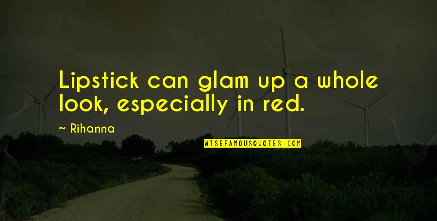 Rihanna's Quotes By Rihanna: Lipstick can glam up a whole look, especially