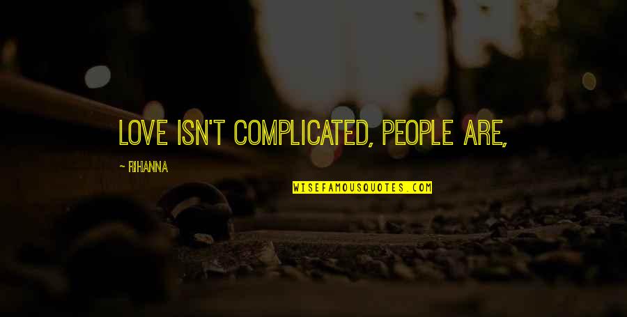 Rihanna's Quotes By Rihanna: Love isn't complicated, people are,