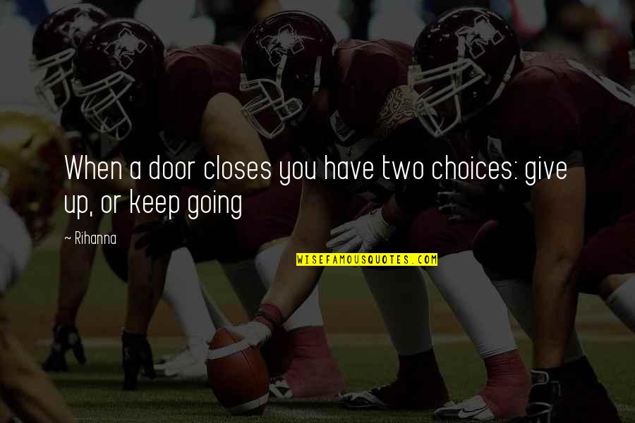 Rihanna's Quotes By Rihanna: When a door closes you have two choices:
