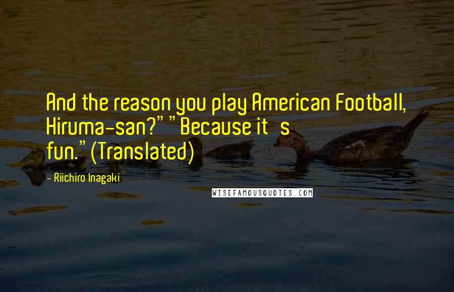 Riichiro Inagaki quotes: And the reason you play American Football, Hiruma-san?""Because it's fun."(Translated)