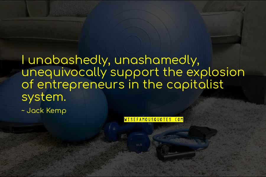 Riiiiight Quotes By Jack Kemp: I unabashedly, unashamedly, unequivocally support the explosion of