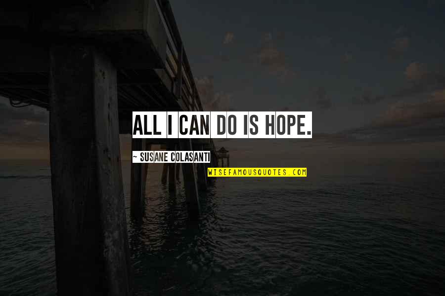 Riiiiight Quotes By Susane Colasanti: All I can do is hope. Riiiiight Quotes By Susane Colasanti: All I can do is hope.