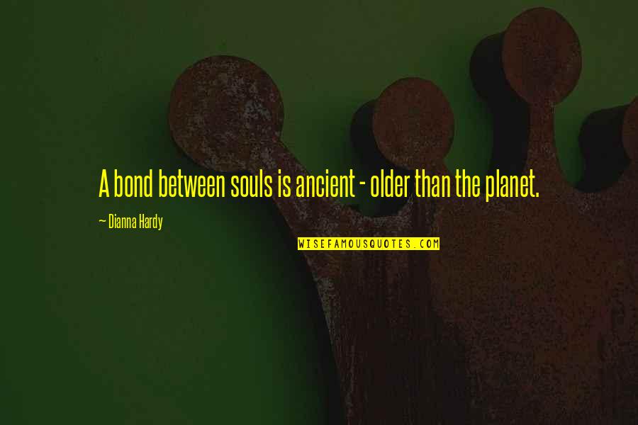Riil Share Quotes By Dianna Hardy: A bond between souls is ancient - older Riil Share Quotes By Dianna Hardy: A bond between souls is ancient - older