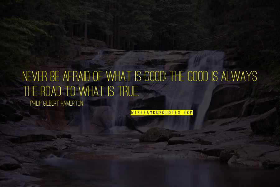 Riil Share Quotes By Philip Gilbert Hamerton: Never be afraid of What is good; the Riil Share Quotes By Philip Gilbert Hamerton: Never be afraid of What is good; the