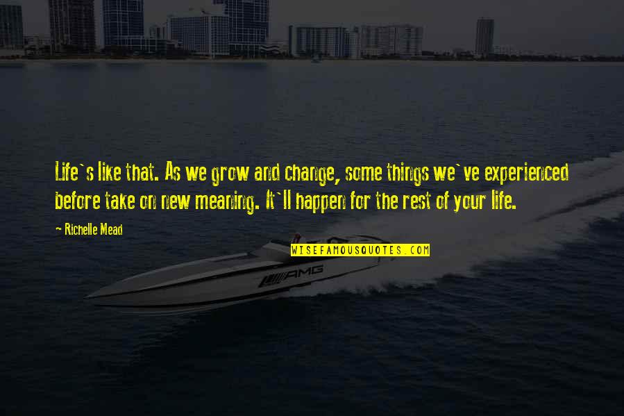 Riil Share Quotes By Richelle Mead: Life's like that. As we grow and change, Riil Share Quotes By Richelle Mead: Life's like that. As we grow and change,