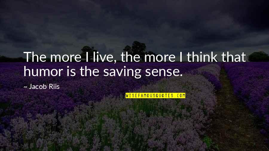 Riis Quotes By Jacob Riis: The more I live, the more I think