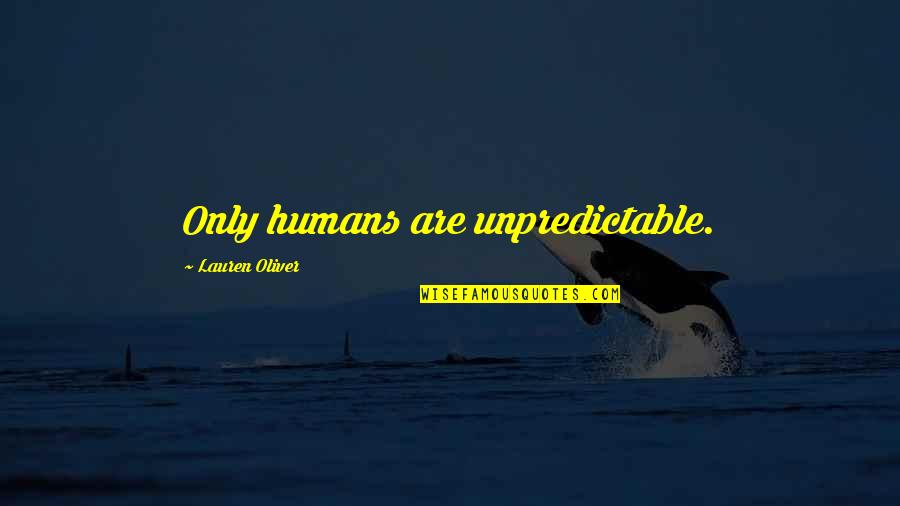 Riis Quotes By Lauren Oliver: Only humans are unpredictable.