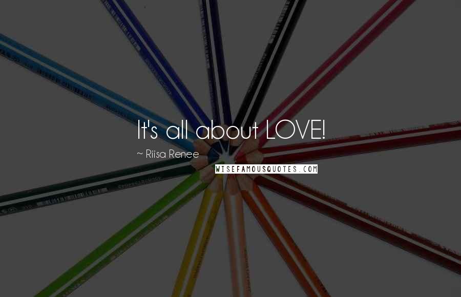 Riisa Renee quotes: It's all about LOVE!