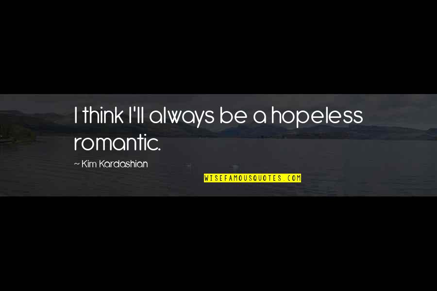 Riiser Energy Quotes By Kim Kardashian: I think I'll always be a hopeless romantic.