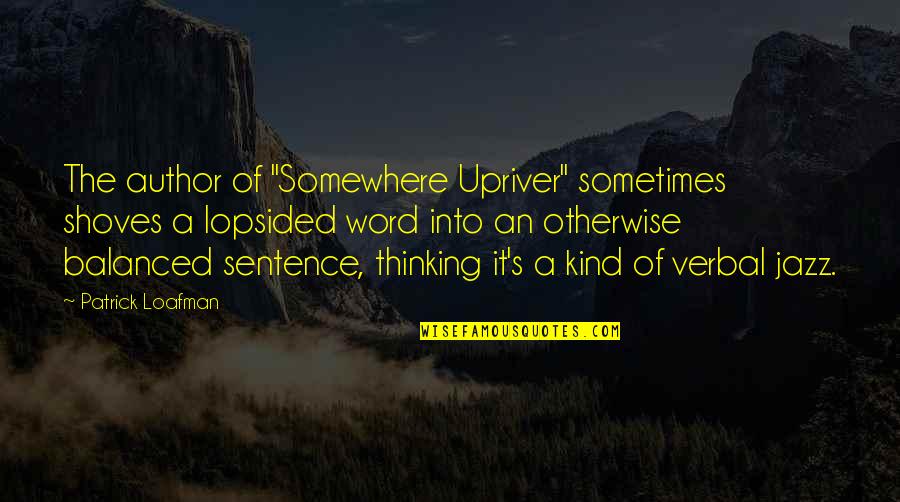 Riiser Fuels Quotes By Patrick Loafman: The author of "Somewhere Upriver" sometimes shoves a Riiser Fuels Quotes By Patrick Loafman: The author of "Somewhere Upriver" sometimes shoves a