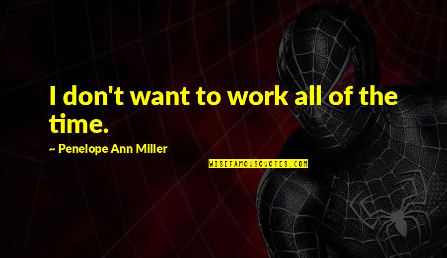 Riiser Fuels Quotes By Penelope Ann Miller: I don't want to work all of the Riiser Fuels Quotes By Penelope Ann Miller: I don't want to work all of the