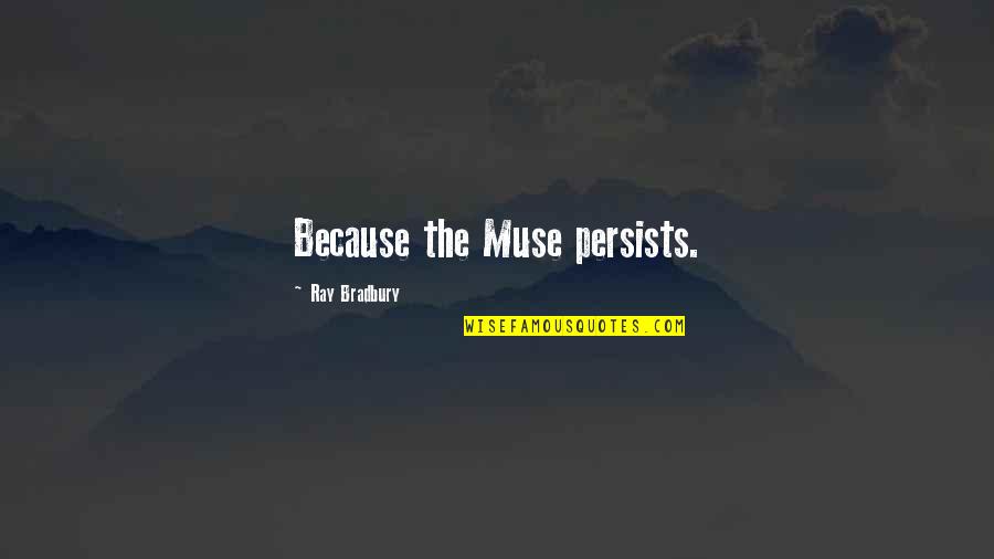 Riiser Fuels Quotes By Ray Bradbury: Because the Muse persists. Riiser Fuels Quotes By Ray Bradbury: Because the Muse persists.