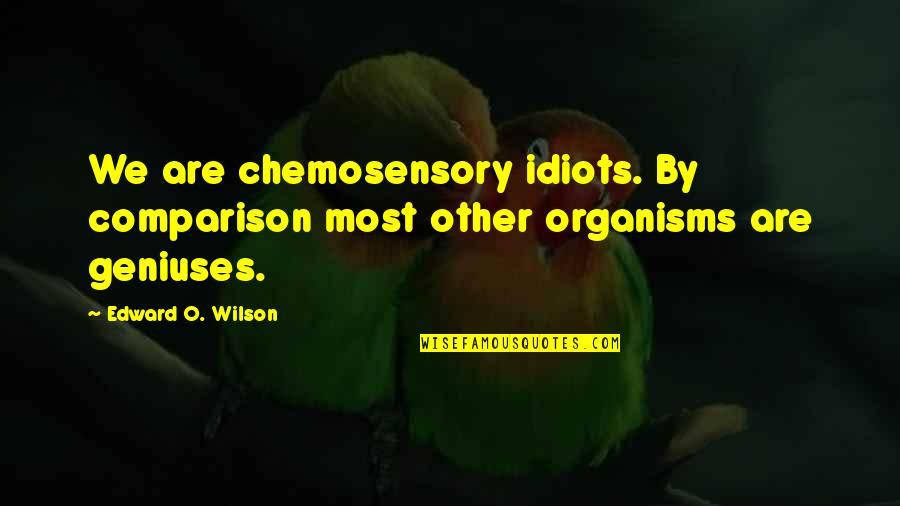 Riiser Merrill Quotes By Edward O. Wilson: We are chemosensory idiots. By comparison most other Riiser Merrill Quotes By Edward O. Wilson: We are chemosensory idiots. By comparison most other