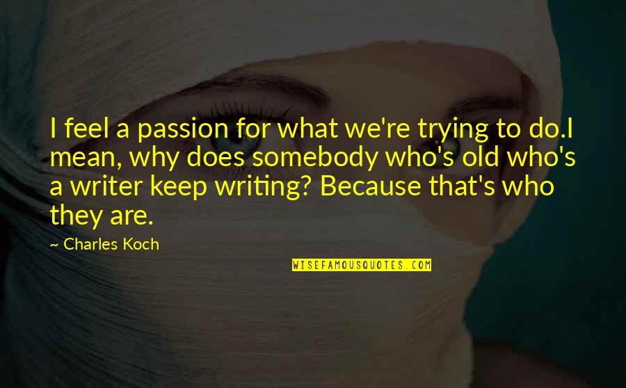 Riiser Quotes By Charles Koch: I feel a passion for what we're trying Riiser Quotes By Charles Koch: I feel a passion for what we're trying