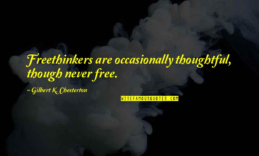 Riiser Quotes By Gilbert K. Chesterton: Freethinkers are occasionally thoughtful, though never free. Riiser Quotes By Gilbert K. Chesterton: Freethinkers are occasionally thoughtful, though never free.