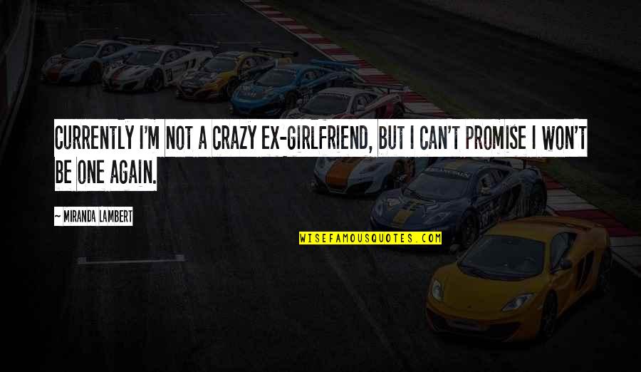 Riiser Quotes By Miranda Lambert: Currently I'm not a crazy ex-girlfriend, but I Riiser Quotes By Miranda Lambert: Currently I'm not a crazy ex-girlfriend, but I