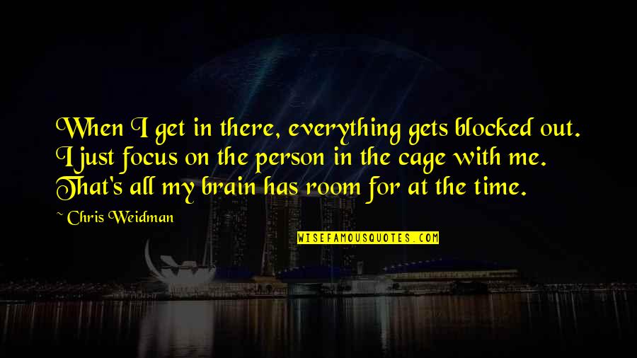 Riitters Quotes By Chris Weidman: When I get in there, everything gets blocked Riitters Quotes By Chris Weidman: When I get in there, everything gets blocked