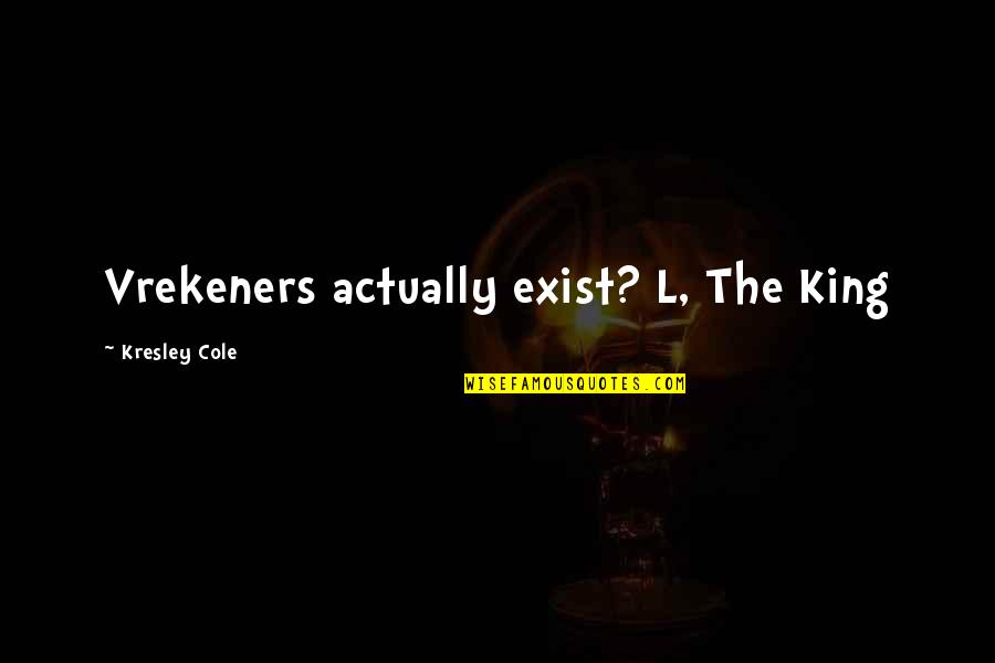 Riitters Quotes By Kresley Cole: Vrekeners actually exist? L, The King Riitters Quotes By Kresley Cole: Vrekeners actually exist? L, The King