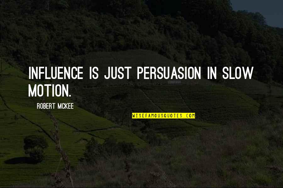 Riitters Quotes By Robert McKee: Influence is just persuasion in slow motion. Riitters Quotes By Robert McKee: Influence is just persuasion in slow motion.