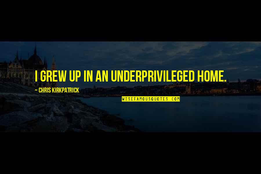 Rijal Law Quotes By Chris Kirkpatrick: I grew up in an underprivileged home. Rijal Law Quotes By Chris Kirkpatrick: I grew up in an underprivileged home.