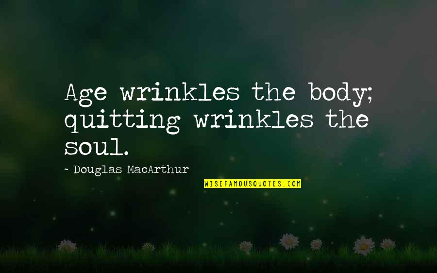 Rijal Law Quotes By Douglas MacArthur: Age wrinkles the body; quitting wrinkles the soul. Rijal Law Quotes By Douglas MacArthur: Age wrinkles the body; quitting wrinkles the soul.