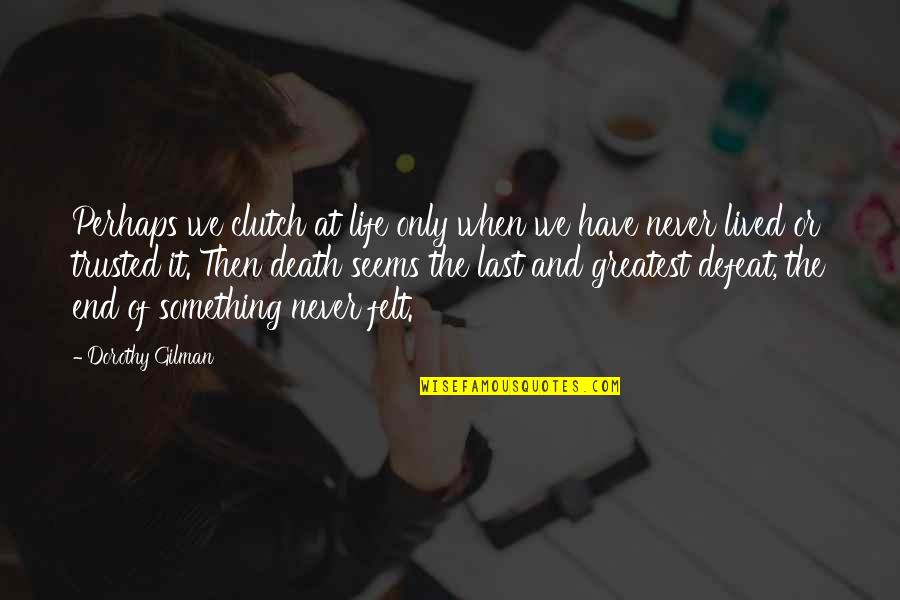 Rijas Wiki Quotes By Dorothy Gilman: Perhaps we clutch at life only when we
