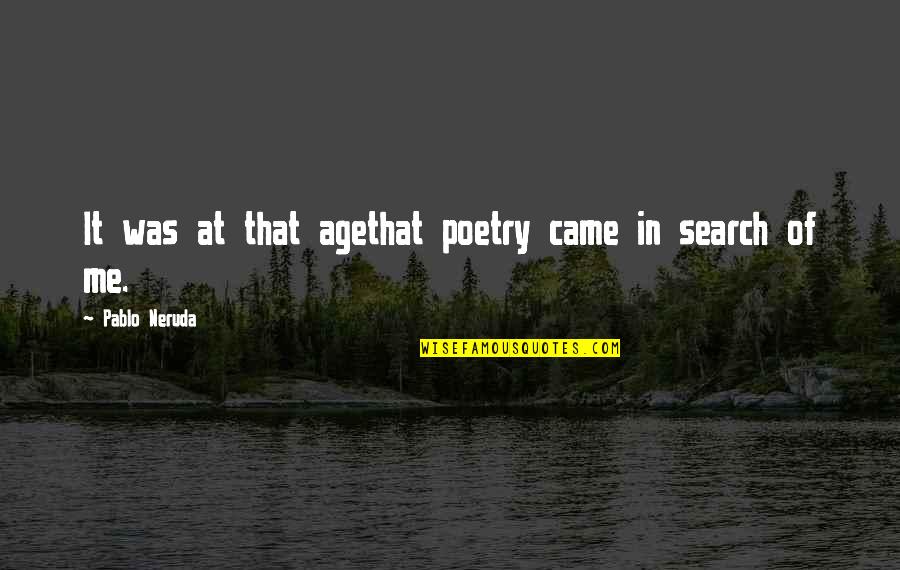 Rijckaert Immo Quotes By Pablo Neruda: It was at that agethat poetry came in