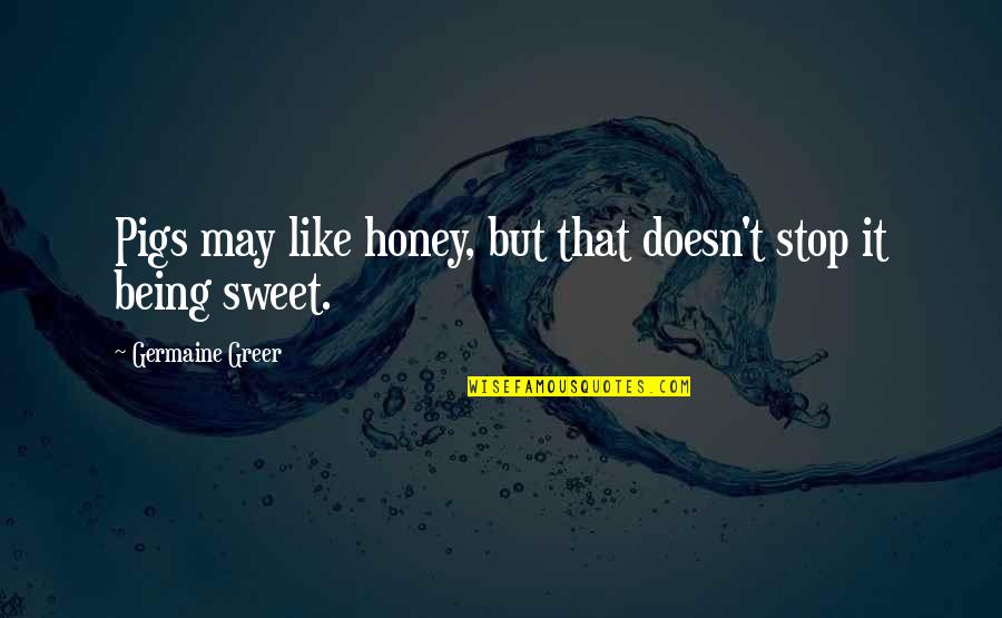 Rijecnik Engleskog Quotes By Germaine Greer: Pigs may like honey, but that doesn't stop Rijecnik Engleskog Quotes By Germaine Greer: Pigs may like honey, but that doesn't stop