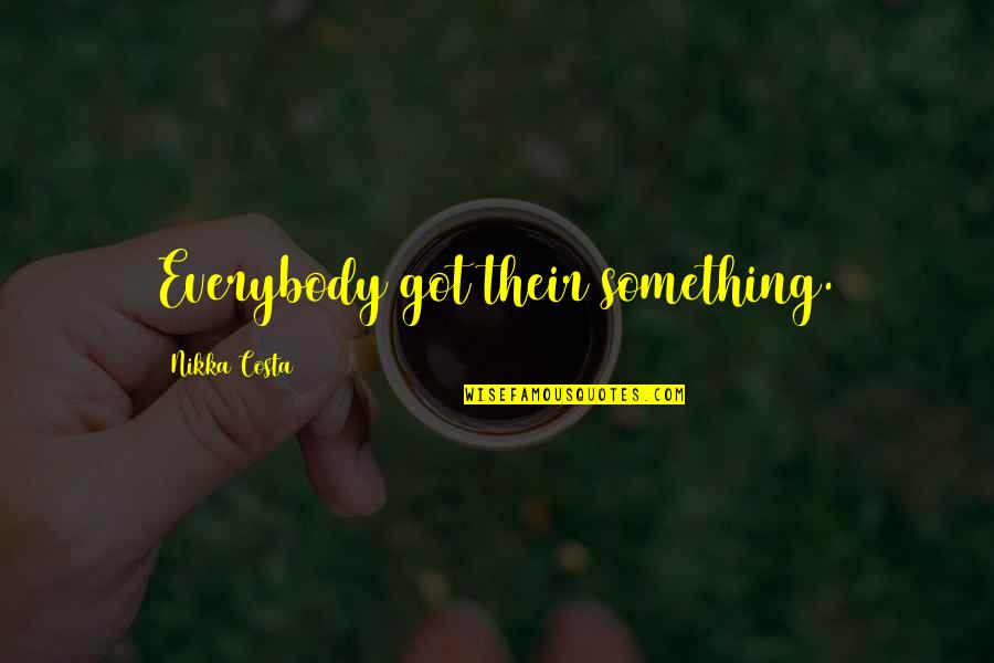 Rijk Worden Quotes By Nikka Costa: Everybody got their something.