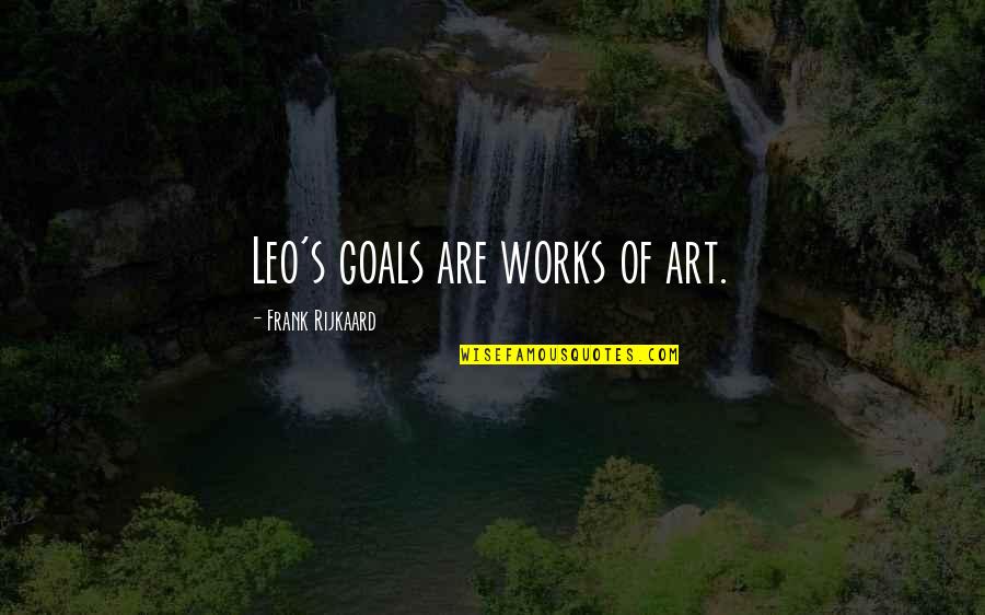 Rijkaard's Quotes By Frank Rijkaard: Leo's goals are works of art.