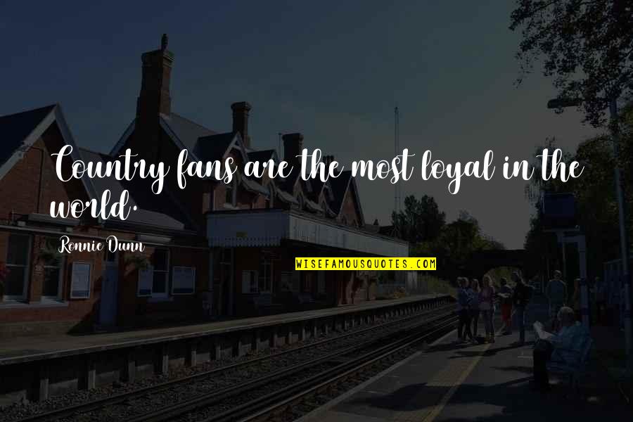 Rijkdom Arme Quotes By Ronnie Dunn: Country fans are the most loyal in the Rijkdom Arme Quotes By Ronnie Dunn: Country fans are the most loyal in the