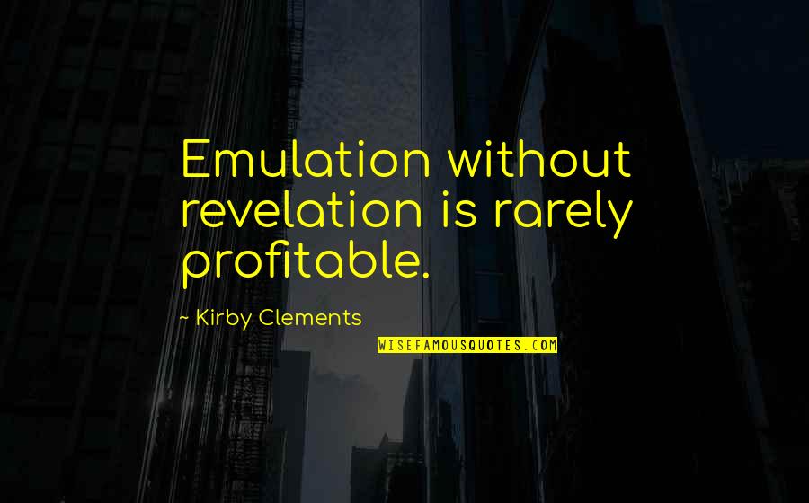 Rijkdom Belgen Quotes By Kirby Clements: Emulation without revelation is rarely profitable.