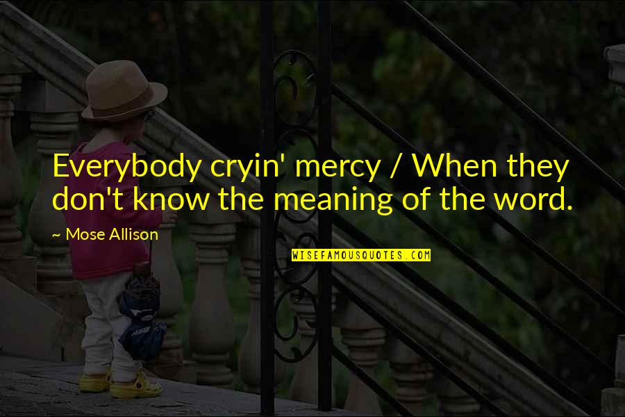 Rijkdom Engels Quotes By Mose Allison: Everybody cryin' mercy / When they don't know