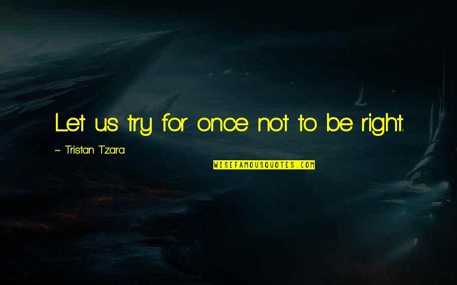 Rijkdom Engels Quotes By Tristan Tzara: Let us try for once not to be Rijkdom Engels Quotes By Tristan Tzara: Let us try for once not to be