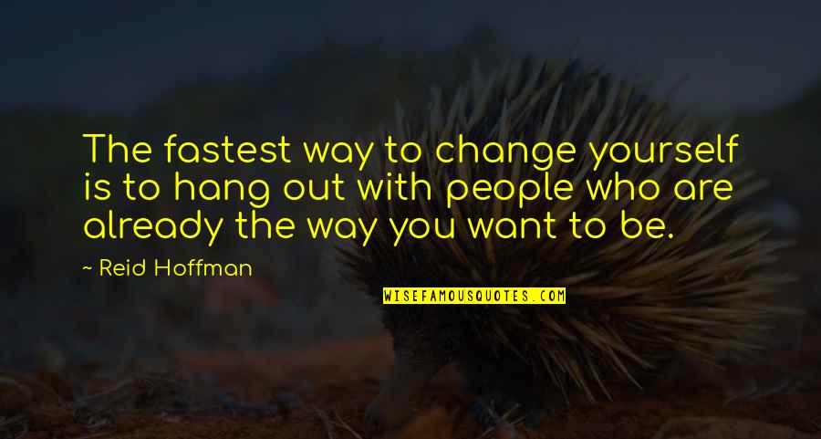 Rijke Mensen Quotes By Reid Hoffman: The fastest way to change yourself is to Rijke Mensen Quotes By Reid Hoffman: The fastest way to change yourself is to