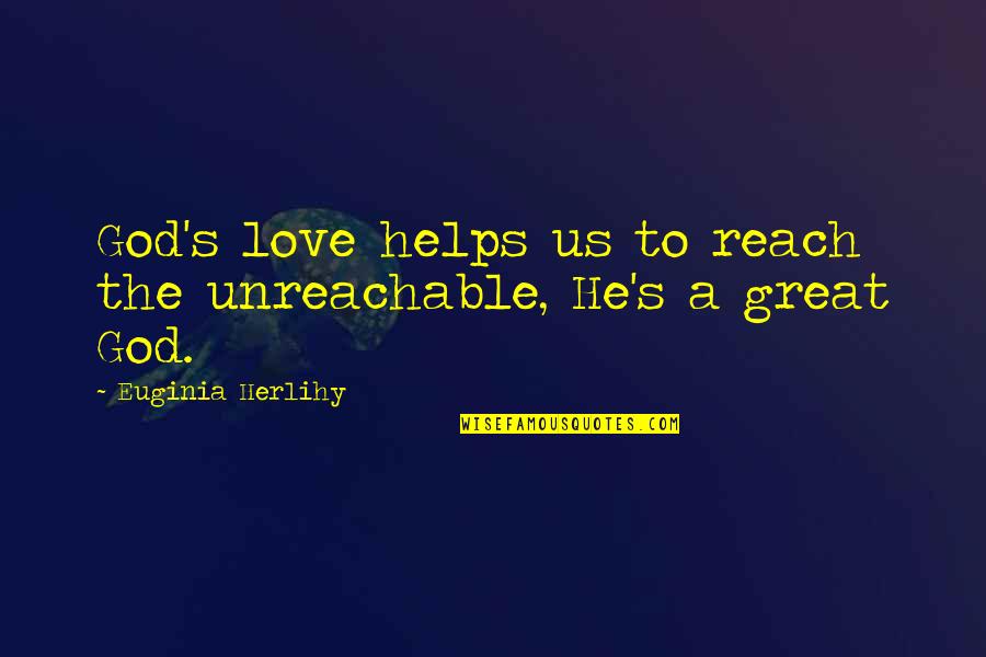 Rijker Hutson Quotes By Euginia Herlihy: God's love helps us to reach the unreachable, Rijker Hutson Quotes By Euginia Herlihy: God's love helps us to reach the unreachable,