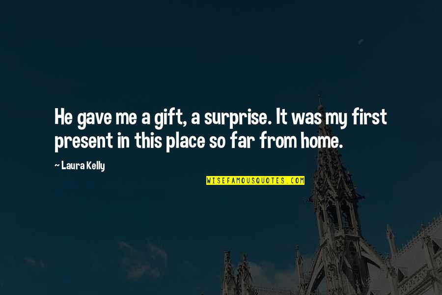 Rijkerack Quotes By Laura Kelly: He gave me a gift, a surprise. It Rijkerack Quotes By Laura Kelly: He gave me a gift, a surprise. It