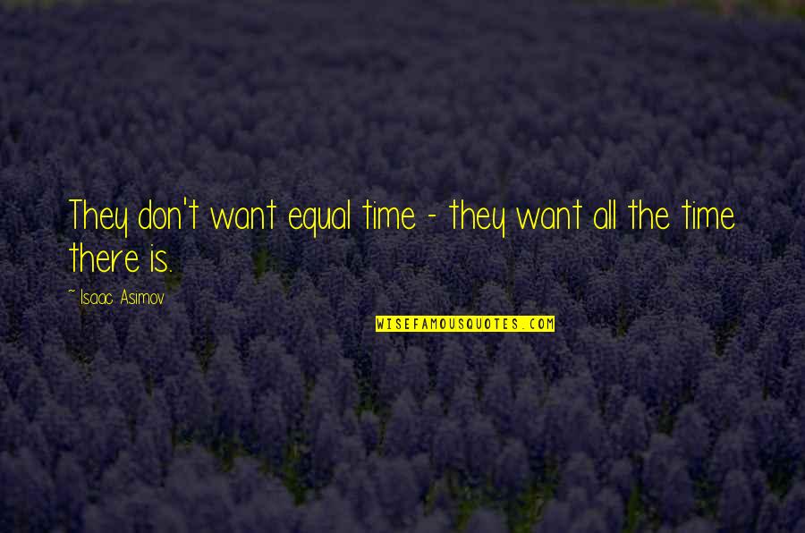 Rijn Quotes By Isaac Asimov: They don't want equal time - they want