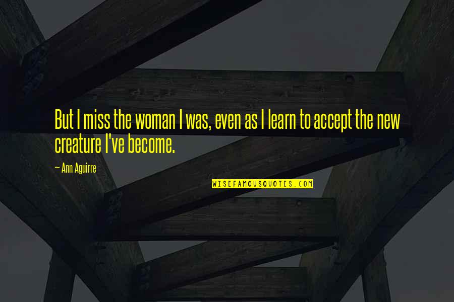 Rijnstate Quotes By Ann Aguirre: But I miss the woman I was, even