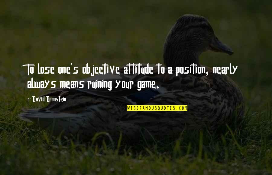 Rijnstate Quotes By David Bronstein: To lose one's objective attitude to a position, Rijnstate Quotes By David Bronstein: To lose one's objective attitude to a position,