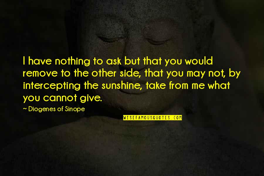 Rijnstate Quotes By Diogenes Of Sinope: I have nothing to ask but that you Rijnstate Quotes By Diogenes Of Sinope: I have nothing to ask but that you