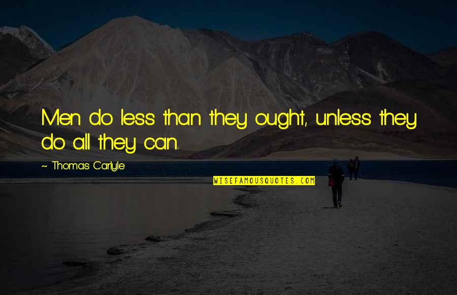 Rijnstate Quotes By Thomas Carlyle: Men do less than they ought, unless they Rijnstate Quotes By Thomas Carlyle: Men do less than they ought, unless they