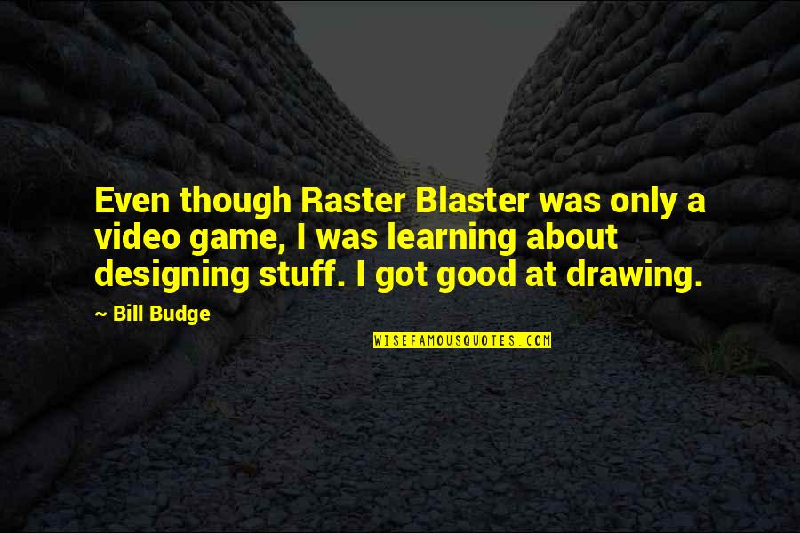 Rijt Uden Quotes By Bill Budge: Even though Raster Blaster was only a video