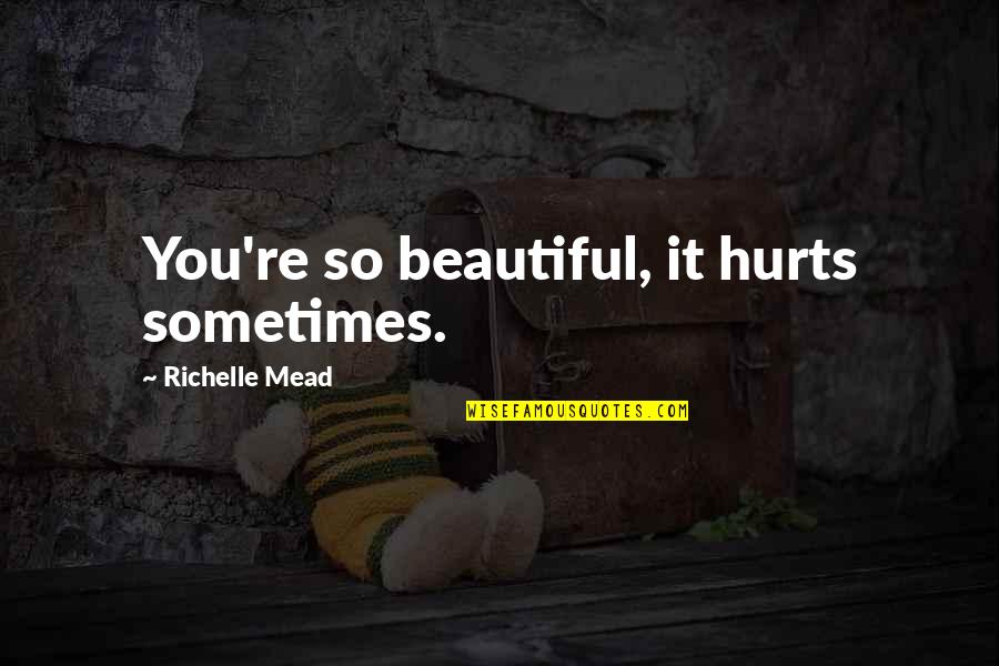 Rijt Uden Quotes By Richelle Mead: You're so beautiful, it hurts sometimes.