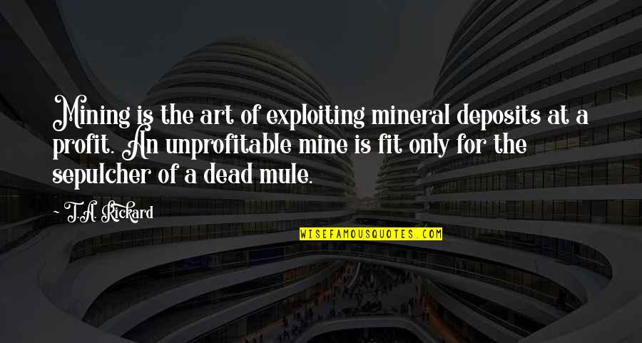 Rijt Uden Quotes By T.A. Rickard: Mining is the art of exploiting mineral deposits