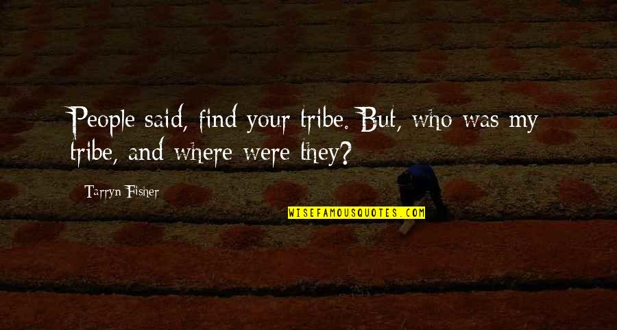Rijt Uden Quotes By Tarryn Fisher: People said, find your tribe. But, who was