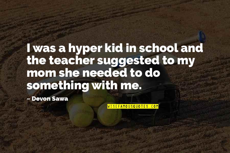 Rijtuig Quotes By Devon Sawa: I was a hyper kid in school and Rijtuig Quotes By Devon Sawa: I was a hyper kid in school and