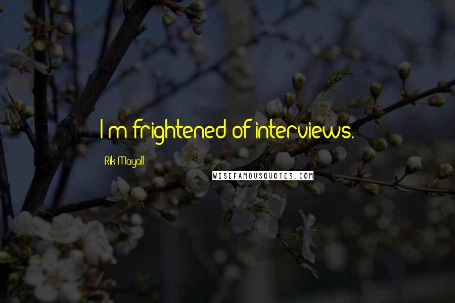Rik Mayall quotes: I'm frightened of interviews.
