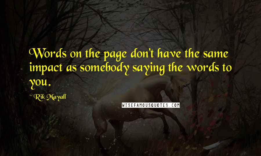 Rik Mayall quotes: Words on the page don't have the same impact as somebody saying the words to you.