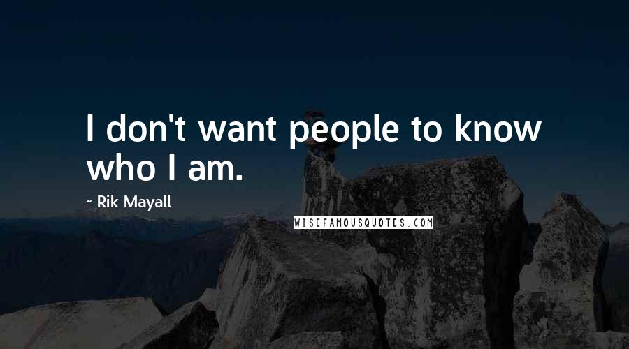 Rik Mayall quotes: I don't want people to know who I am.